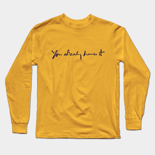 You already have it Long Sleeve T-Shirt by forsureletters